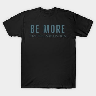 Be More - Five Pillars Nation T-Shirt